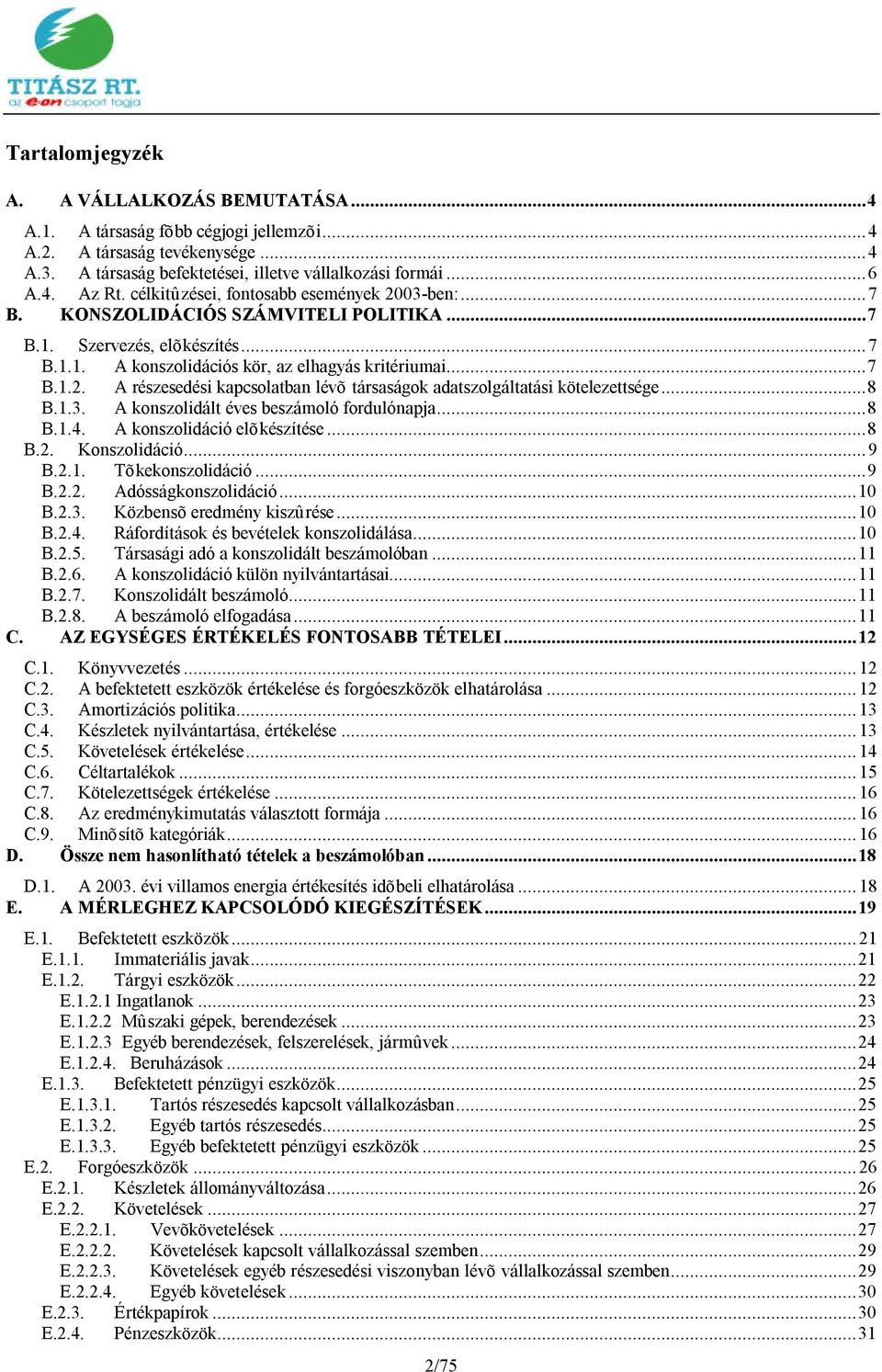 ..8 B.1.3. A konszolidált éves beszámoló fordulónapja...8 B.1.4. A konszolidáció elõkészítése...8 B.2. Konszolidáció...9 B.2.1. Tõkekonszolidáció...9 B.2.2. Adósságkonszolidáció...10 B.2.3. Közbensõ eredmény kiszûrése.