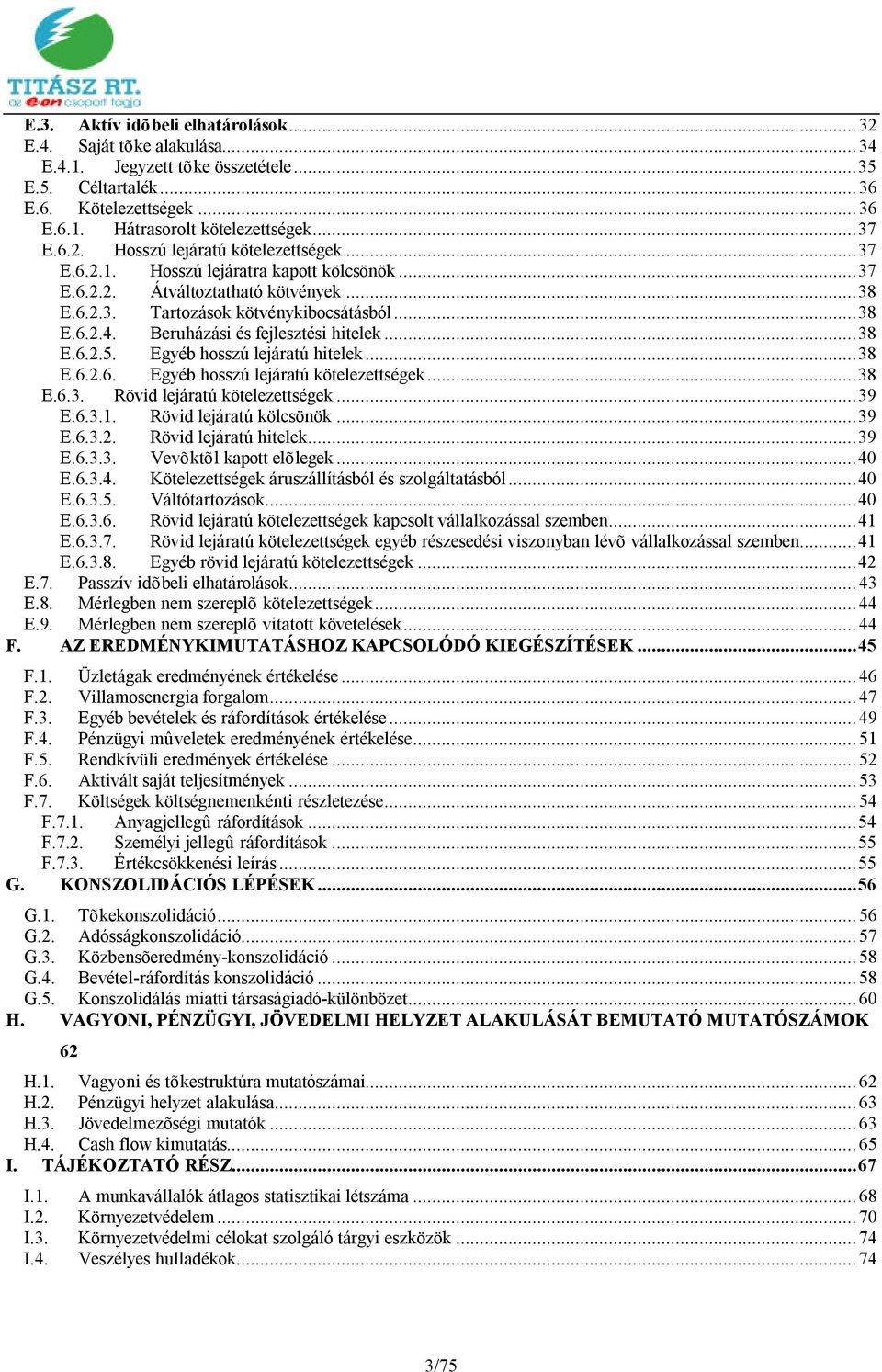 Egyéb hosszú lejáratú hitelek...38 E.6.2.6. Egyéb hosszú lejáratú kötelezettségek...38 E.6.3. Rövid lejáratú kötelezettségek...39 E.6.3.1. Rövid lejáratú kölcsönök...39 E.6.3.2. Rövid lejáratú hitelek.
