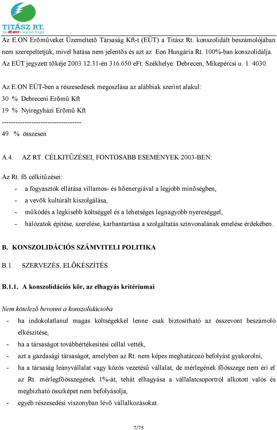 ON EÜT-ben a részesedések megoszlása az alábbiak szerint alakul: 30 % Debreceni Erõmû Kft 19 % Nyíregyházi Erõmû Kft ----------------------------------- 49 % összesen A.4. AZ RT.