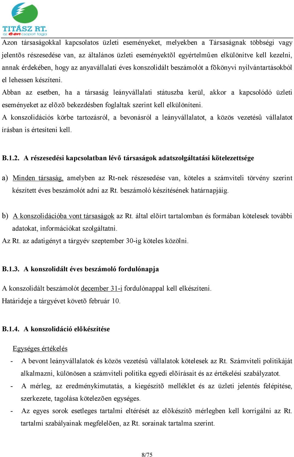 Abban az esetben, ha a társaság leányvállalati státuszba kerül, akkor a kapcsolódó üzleti eseményeket az elõzõ bekezdésben foglaltak szerint kell elkülöníteni.
