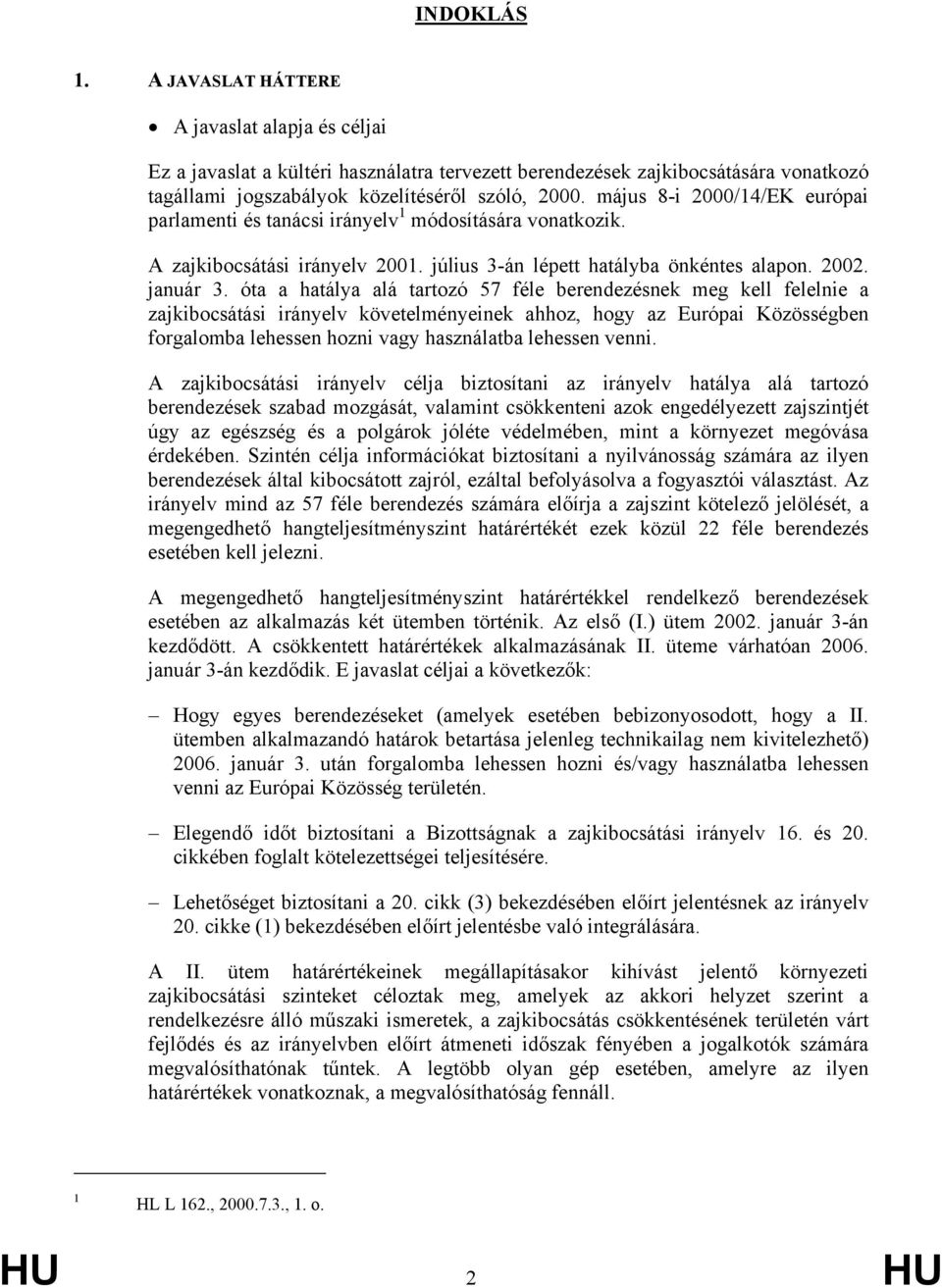 óta a hatálya alá tartozó 57 féle berendezésnek meg kell felelnie a zajkibocsátási irányelv követelményeinek ahhoz, hogy az Európai Közösségben forgalomba lehessen hozni vagy használatba lehessen