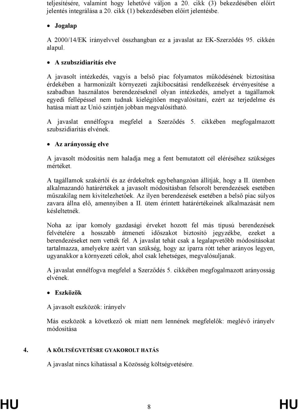 A szubszidiaritás elve A javasolt intézkedés, vagyis a belső piac folyamatos működésének biztosítása érdekében a harmonizált környezeti zajkibocsátási rendelkezések érvényesítése a szabadban