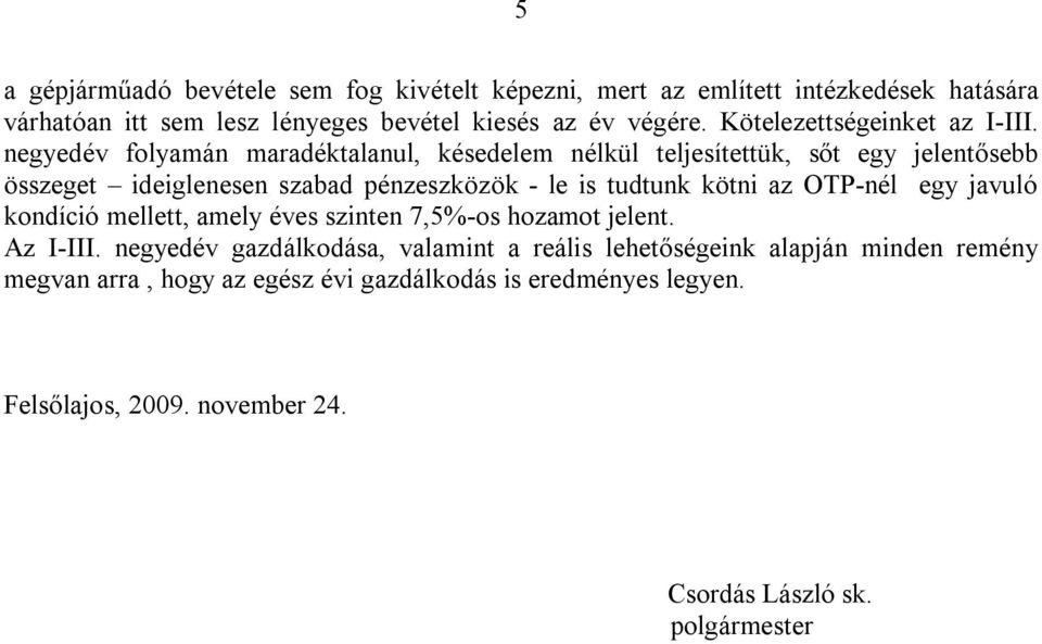 negyedév folyamán maradéktalanul, késedelem nélkül teljesítettük, sőt egy jelentősebb összeget ideiglenesen szabad pénzeszközök - le is tudtunk kötni az