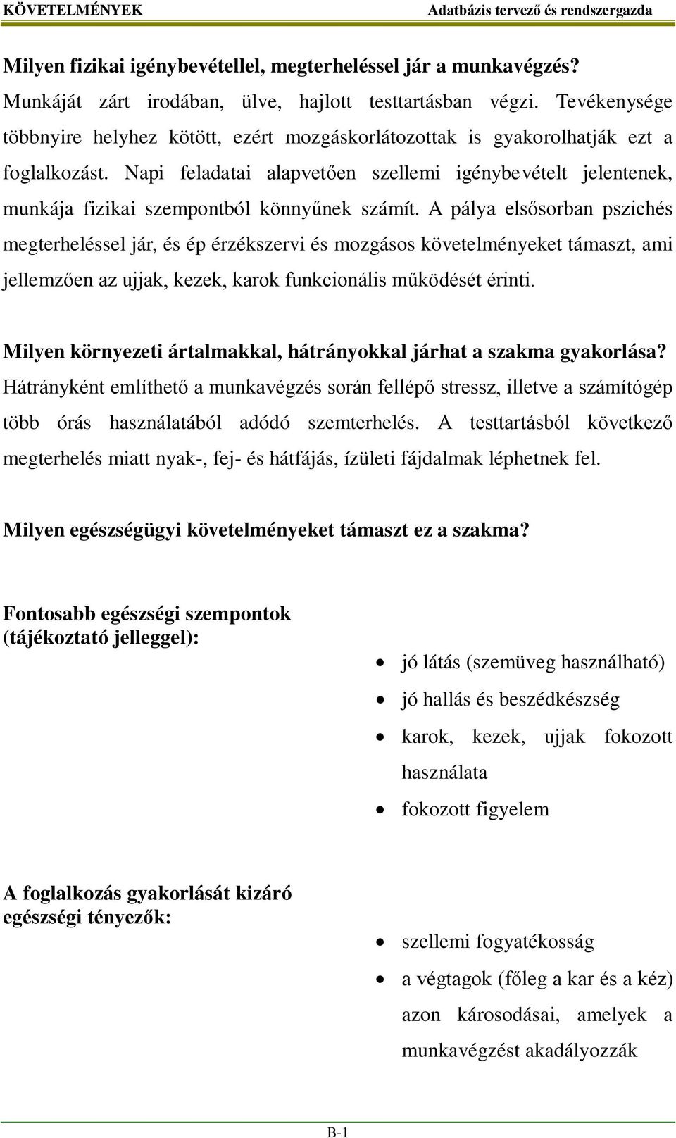 Napi feladatai alapvetően szellemi igénybevételt jelentenek, munkája fizikai szempontból könnyűnek számít.