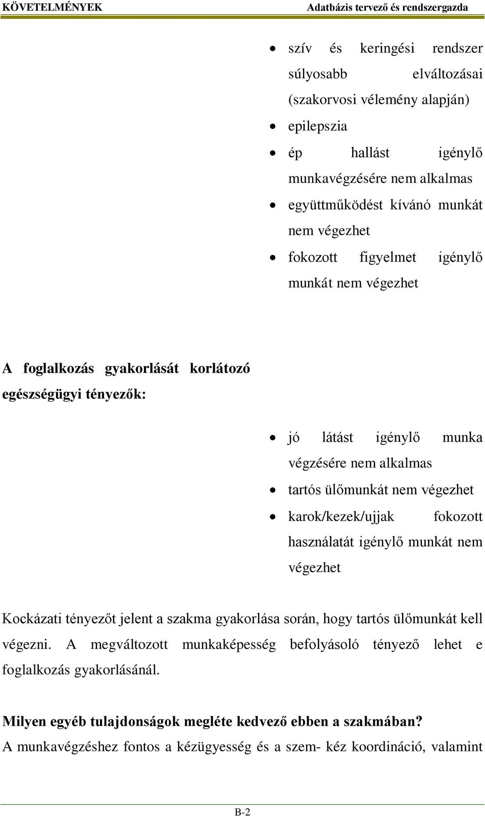 végezhet karok/kezek/ujjak fokozott használatát igénylő munkát nem végezhet Kockázati tényezőt jelent a szakma gyakorlása során, hogy tartós ülőmunkát kell végezni.