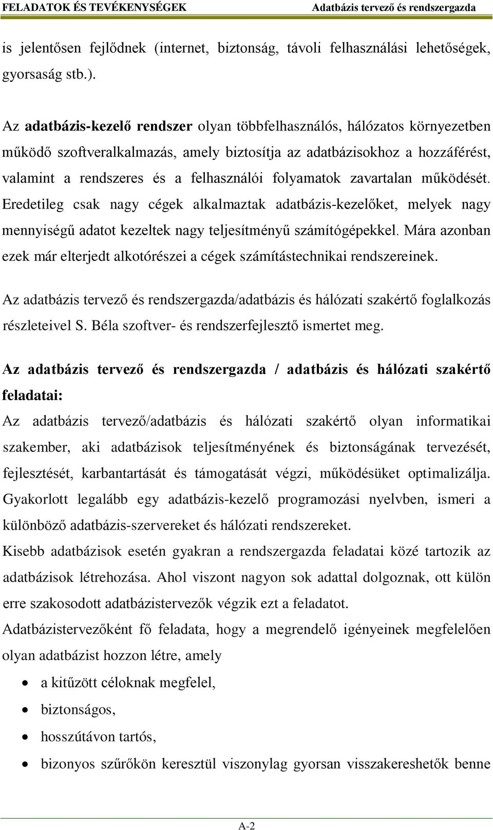 folyamatok zavartalan működését. Eredetileg csak nagy cégek alkalmaztak adatbázis-kezelőket, melyek nagy mennyiségű adatot kezeltek nagy teljesítményű számítógépekkel.