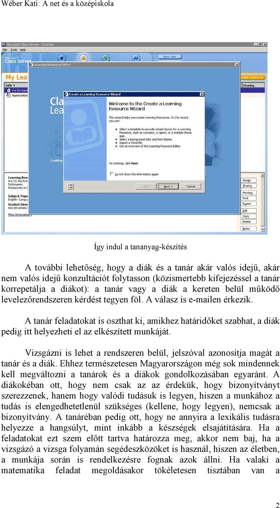 A tanár feladatokat is oszthat ki, amikhez határidőket szabhat, a diák pedig itt helyezheti el az elkészített munkáját.