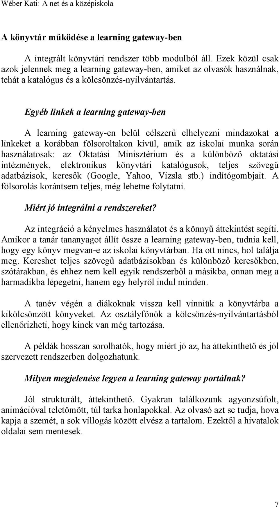 Egyéb linkek a learning gateway-ben A learning gateway-en belül célszerű elhelyezni mindazokat a linkeket a korábban fölsoroltakon kívül, amik az iskolai munka során használatosak: az Oktatási