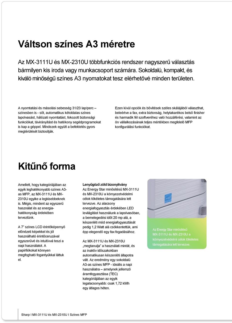 A nyomtatási és másolási sebesség 31/23 lap/perc színesben is - sőt, automatikus kétoldalas színes lapolvasást, hálózati nyomtatást, fokozott biztonsági funkciókat, távirányítást és hatékony