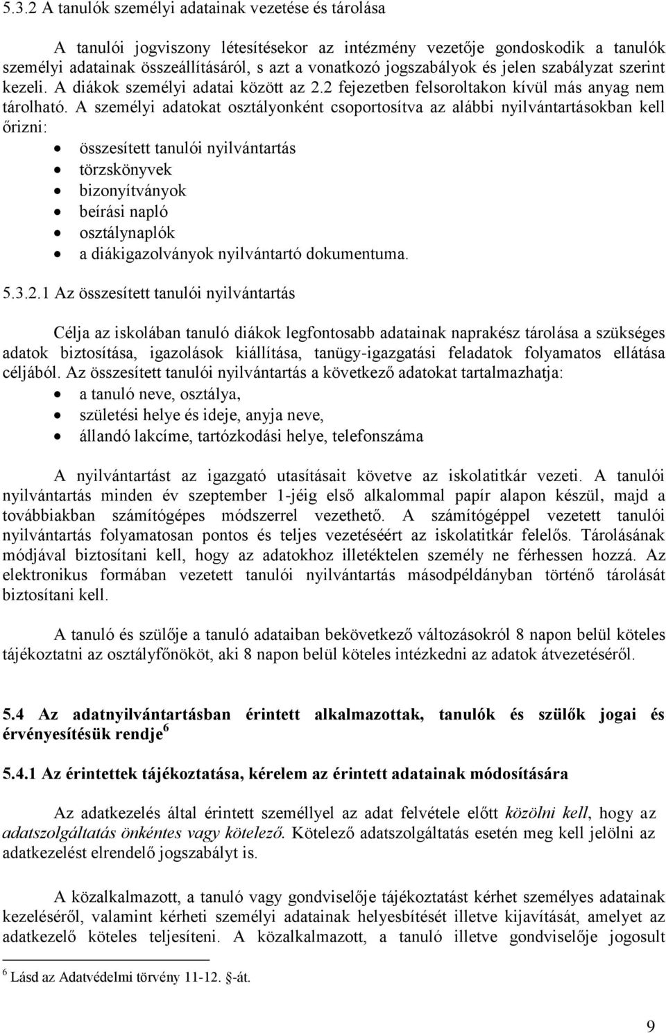 A személyi adatokat osztályonként csoportosítva az alábbi nyilvántartásokban kell őrizni: összesített tanulói nyilvántartás törzskönyvek bizonyítványok beírási napló osztálynaplók a diákigazolványok