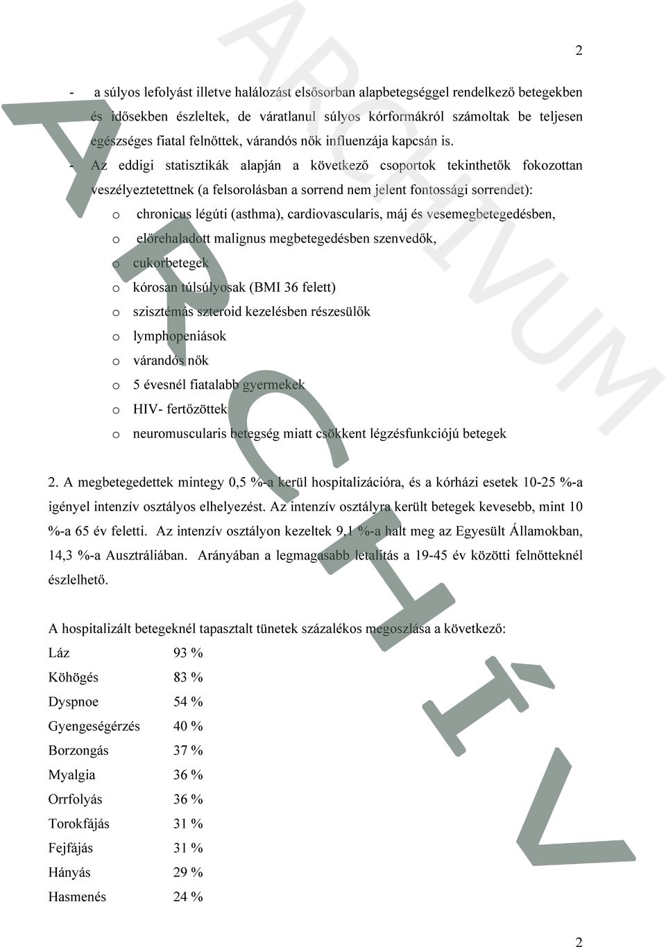 - Az eddigi statisztikák alapján a következő csoportok tekinthetők fokozottan veszélyeztetettnek (a felsorolásban a sorrend nem jelent fontossági sorrendet): o chronicus légúti (asthma),