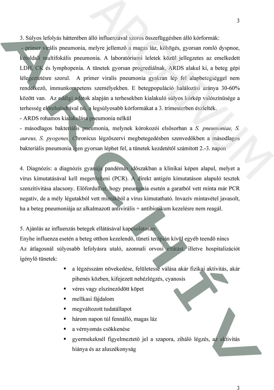 A primer viralis pneumonia gyakran lép fel alapbetegséggel nem rendelkező, immunkompetens személyekben. E betegpopuláció halálozási aránya 30-60% között van.