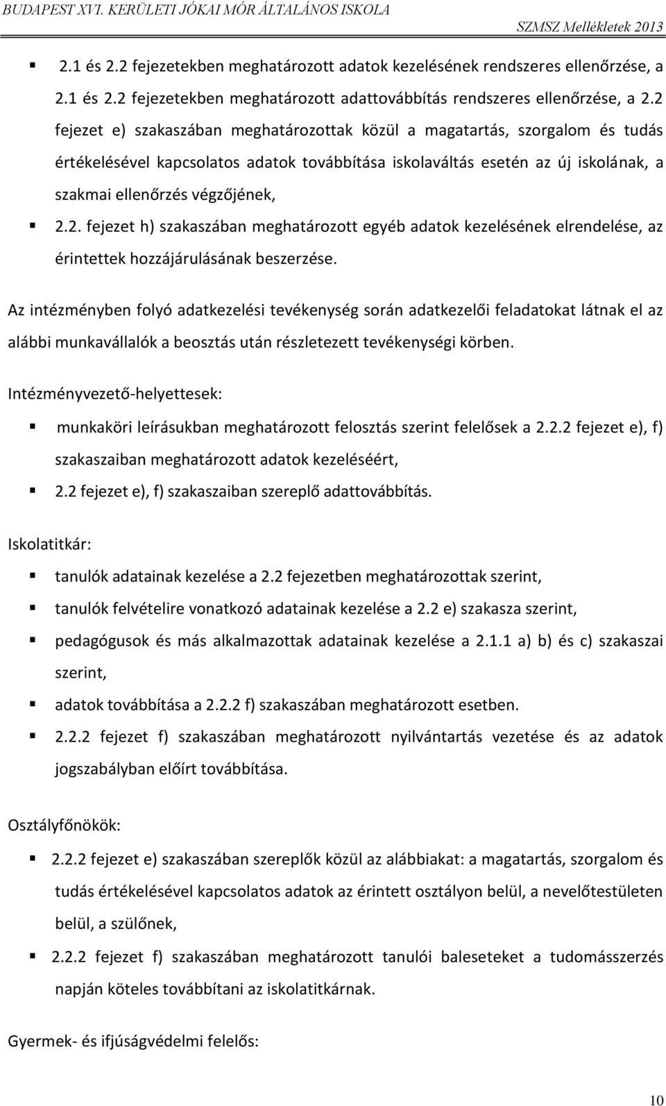 Az intézményben folyó adatkezelési tevékenység során adatkezelői feladatokat látnak el az alábbi munkavállalók a beosztás után részletezett tevékenységi körben.