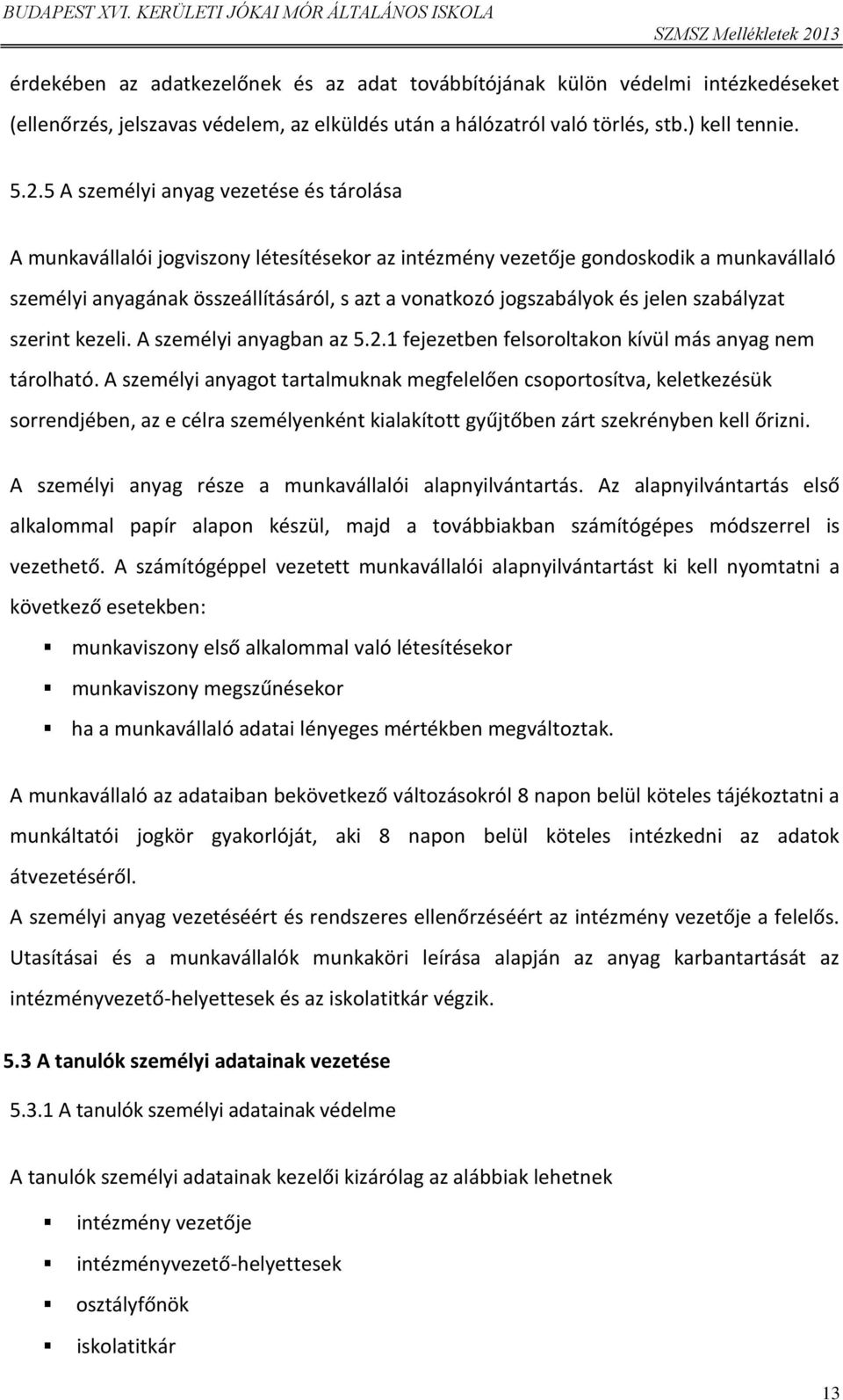 és jelen szabályzat szerint kezeli. A személyi anyagban az 5.2.1 fejezetben felsoroltakon kívül más anyag nem tárolható.