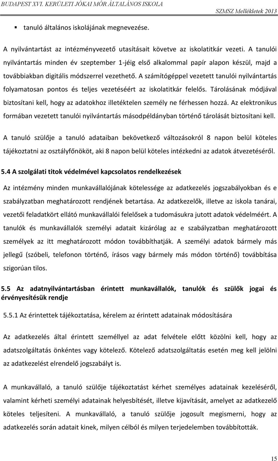 A számítógéppel vezetett tanulói nyilvántartás folyamatosan pontos és teljes vezetéséért az iskolatitkár felelős.