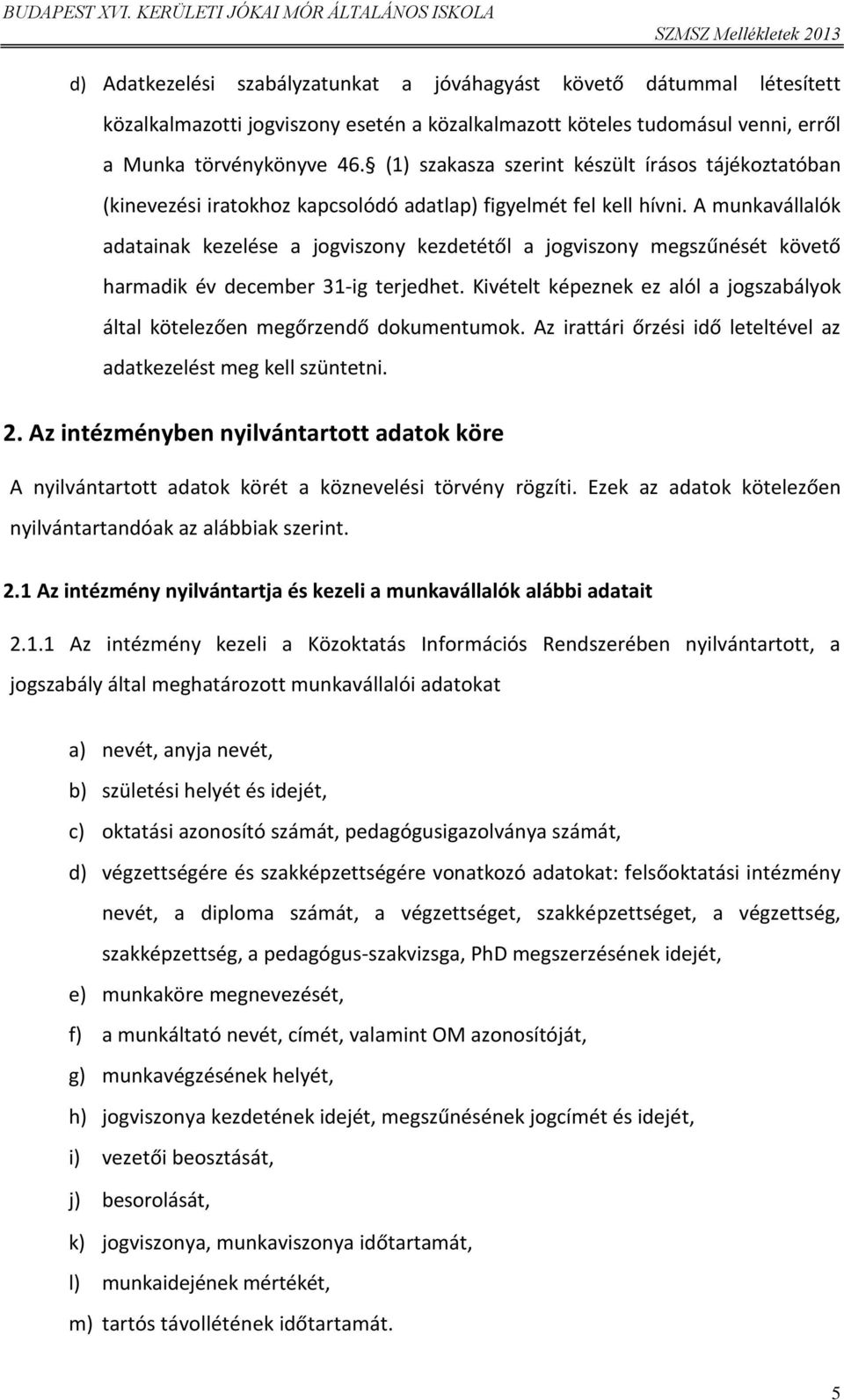 A munkavállalók adatainak kezelése a jogviszony kezdetétől a jogviszony megszűnését követő harmadik év december 31-ig terjedhet.