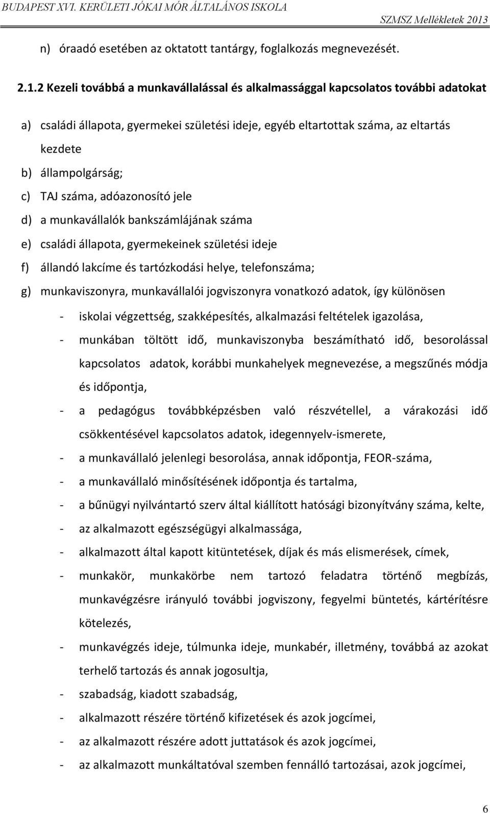 TAJ száma, adóazonosító jele d) a munkavállalók bankszámlájának száma e) családi állapota, gyermekeinek születési ideje f) állandó lakcíme és tartózkodási helye, telefonszáma; g) munkaviszonyra,