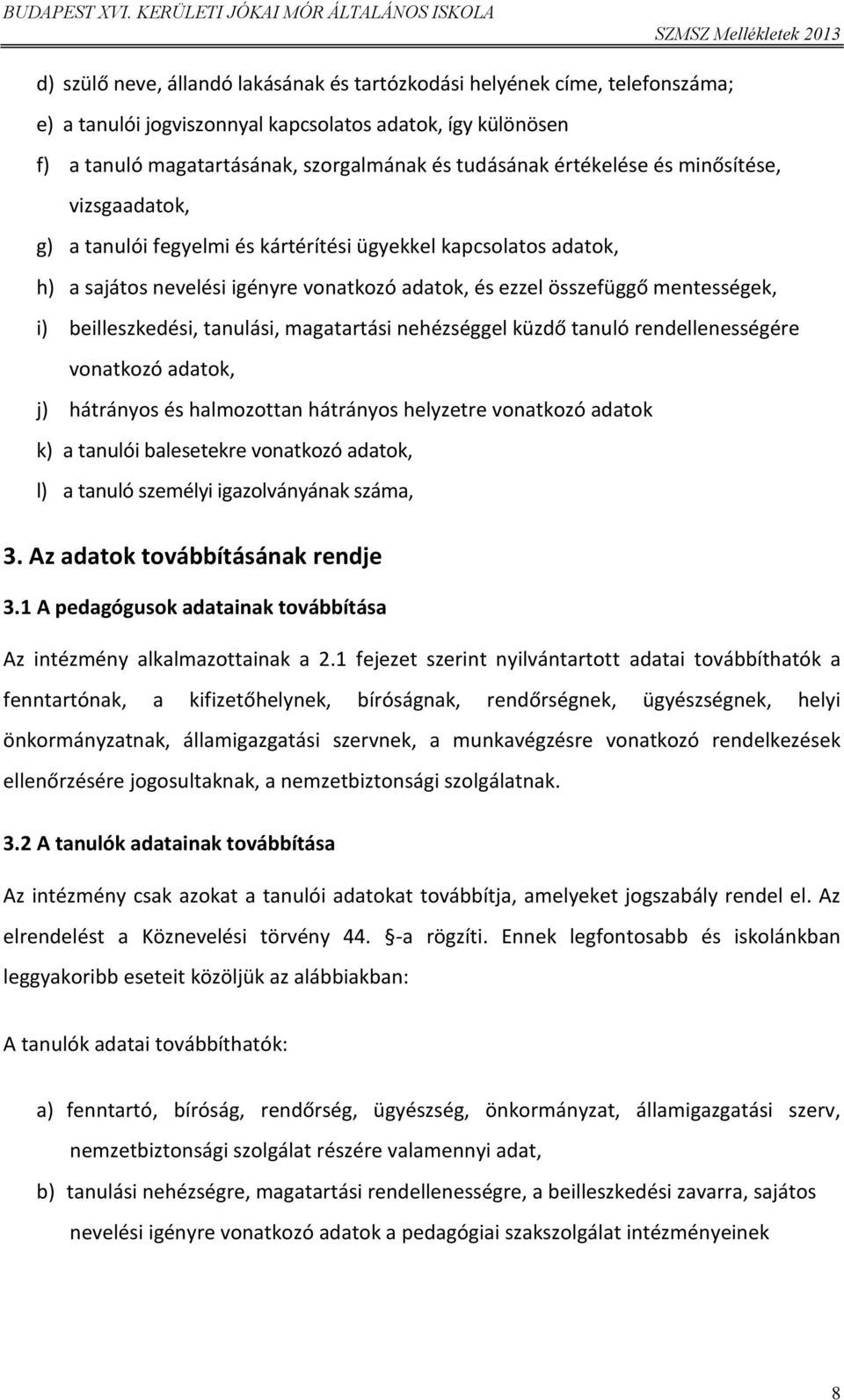 beilleszkedési, tanulási, magatartási nehézséggel küzdő tanuló rendellenességére vonatkozó adatok, j) hátrányos és halmozottan hátrányos helyzetre vonatkozó adatok k) a tanulói balesetekre vonatkozó