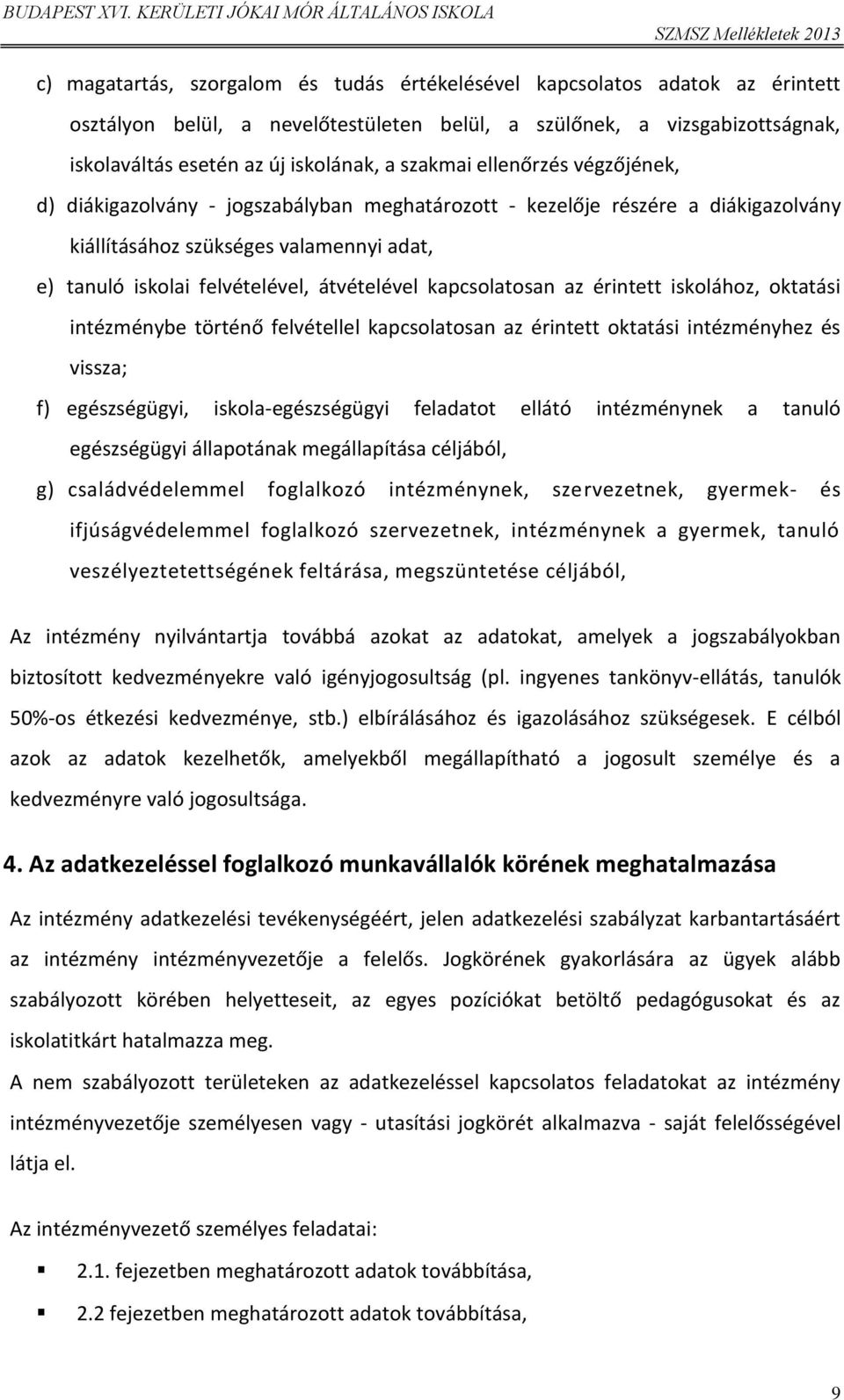 kapcsolatosan az érintett iskolához, oktatási intézménybe történő felvétellel kapcsolatosan az érintett oktatási intézményhez és vissza; f) egészségügyi, iskola-egészségügyi feladatot ellátó