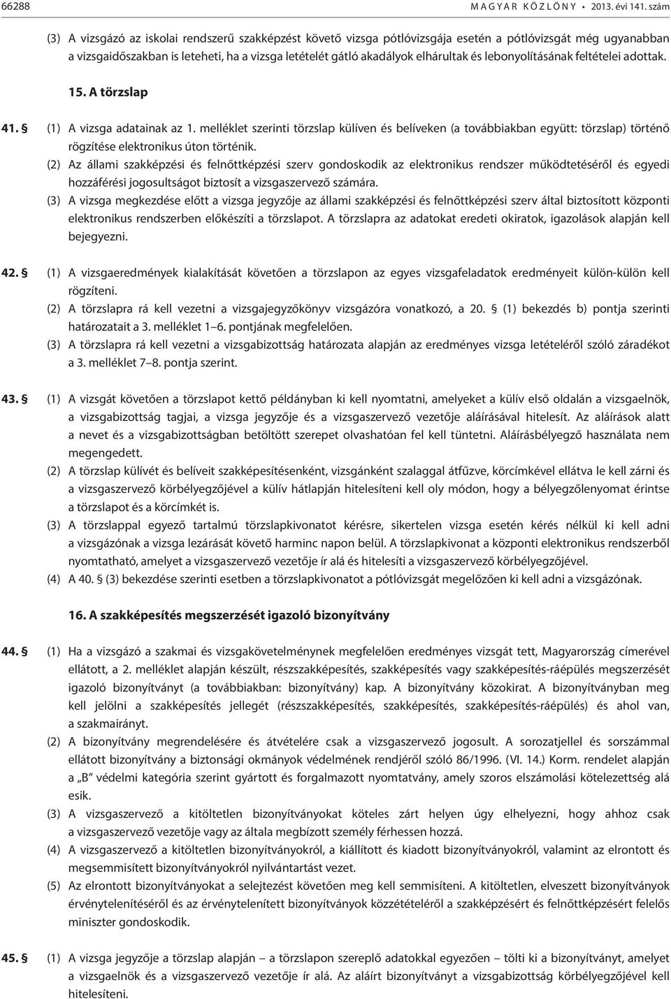 és lebonyolításának feltételei adottak. 15. A törzslap 41. (1) A vizsga adatainak az 1.