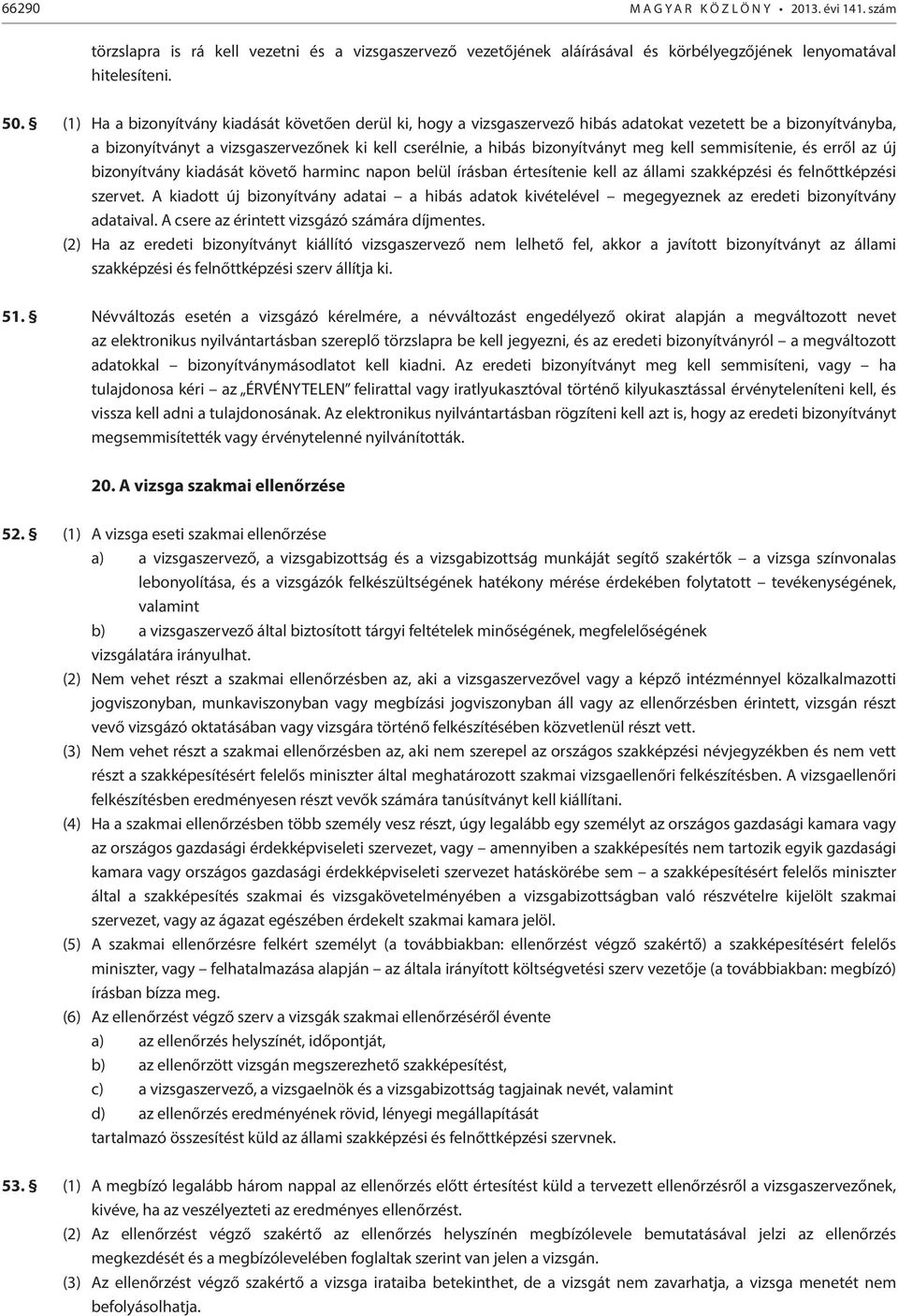 kell semmisítenie, és erről az új bizonyítvány kiadását követő harminc napon belül írásban értesítenie kell az állami szakképzési és felnőttképzési szervet.