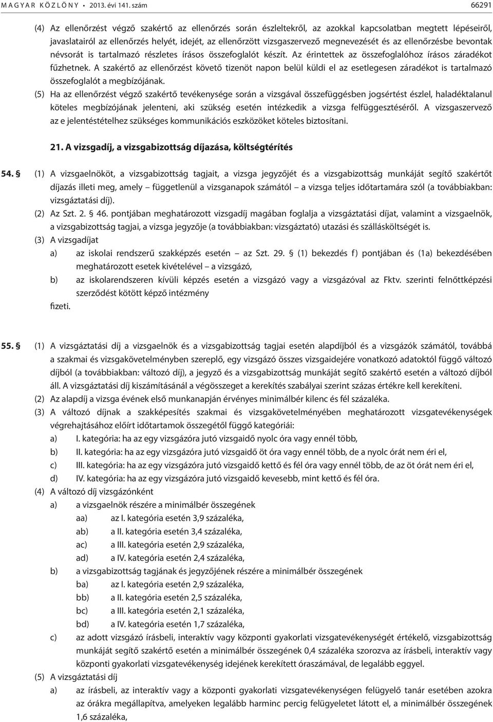 megnevezését és az ellenőrzésbe bevontak névsorát is tartalmazó részletes írásos összefoglalót készít. Az érintettek az összefoglalóhoz írásos záradékot fűzhetnek.