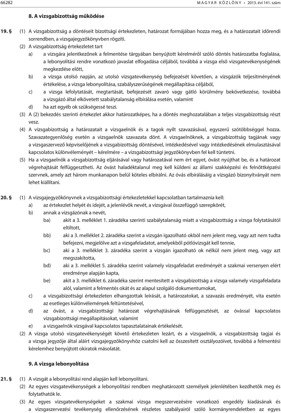 (2) A vizsgabizottság értekezletet tart a) a vizsgára jelentkezőnek a felmentése tárgyában benyújtott kérelméről szóló döntés határozatba foglalása, a lebonyolítási rendre vonatkozó javaslat