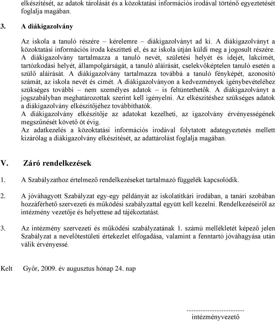 A diákigazolvány tartalmazza a tanuló nevét, születési helyét és idejét, lakcímét, tartózkodási helyét, állampolgárságát, a tanuló aláírását, cselekvőképtelen tanuló esetén a szülő aláírását.