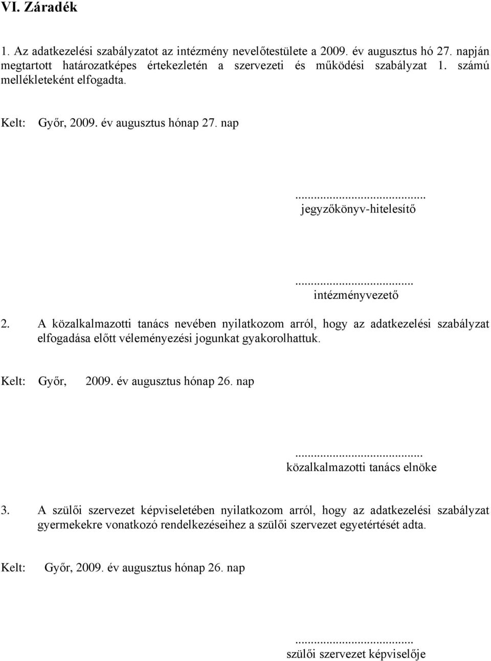 A közalkalmazotti tanács nevében nyilatkozom arról, hogy az adatkezelési szabályzat elfogadása előtt véleményezési jogunkat gyakorolhattuk. Kelt: Győr, 2009. év augusztus hónap 26. nap.