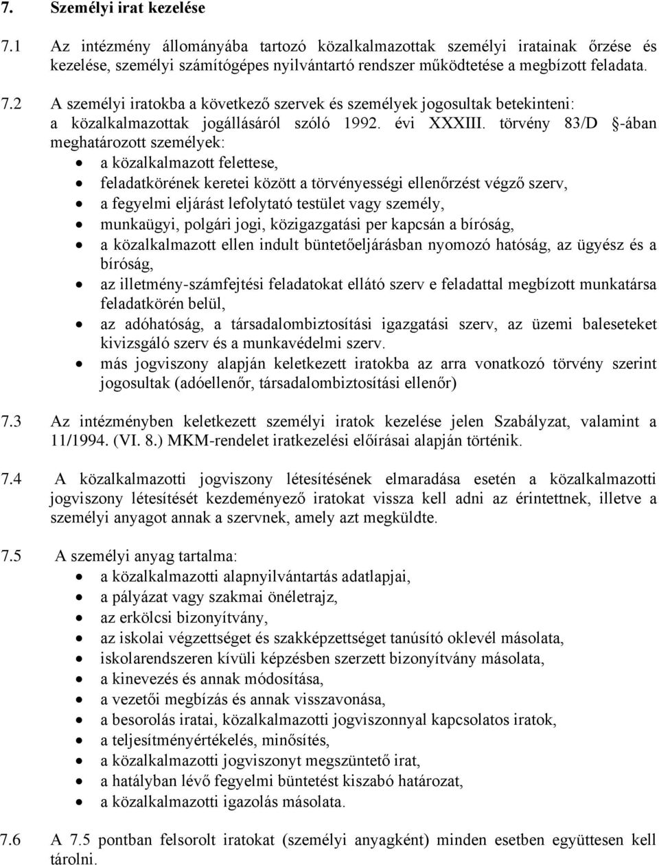 törvény 83/D -ában meghatározott személyek: a közalkalmazott felettese, feladatkörének keretei között a törvényességi ellenőrzést végző szerv, a fegyelmi eljárást lefolytató testület vagy személy,