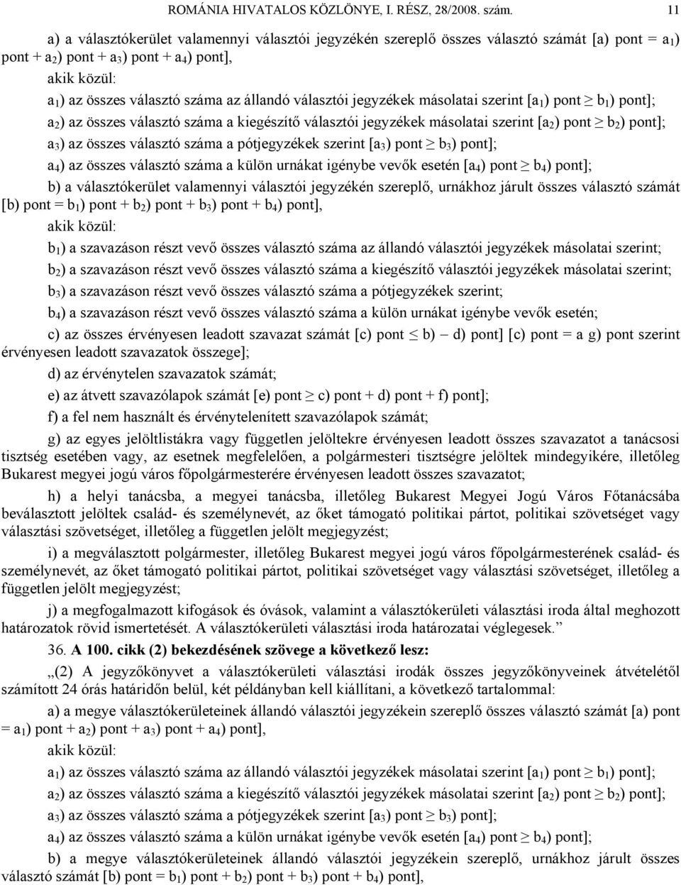 állandó választói jegyzékek másolatai szerint [a 1 ) pont b 1 ) pont]; a 2 ) az összes választó száma a kiegészítő választói jegyzékek másolatai szerint [a 2 ) pont b 2 ) pont]; a 3 ) az összes
