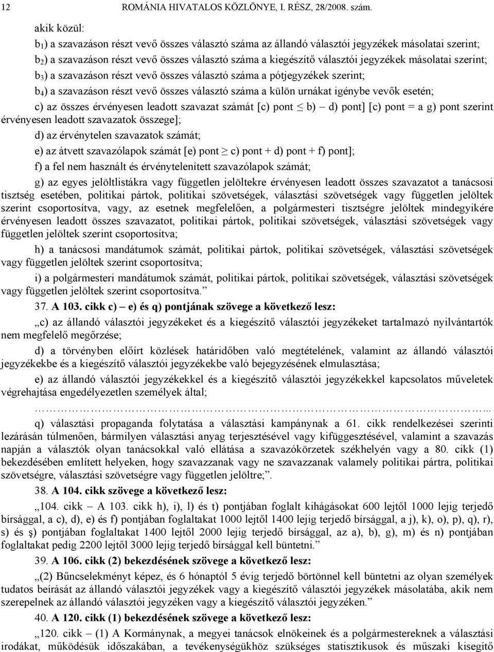 másolatai szerint; b 3 ) a szavazáson részt vevő összes választó száma a pótjegyzékek szerint; b 4 ) a szavazáson részt vevő összes választó száma a külön urnákat igénybe vevők esetén; c) az összes