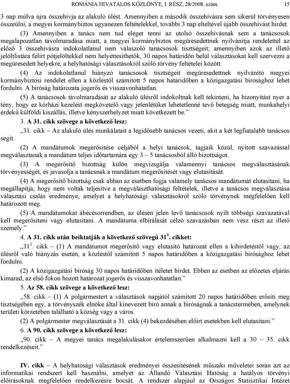 (3) Amennyiben a tanács nem tud eleget tenni az utolsó összehívásnak sem a tanácsosok megalapozatlan távolmaradása miatt, a megyei kormánybiztos megüresedettnek nyilvánítja rendelettel az előző 3