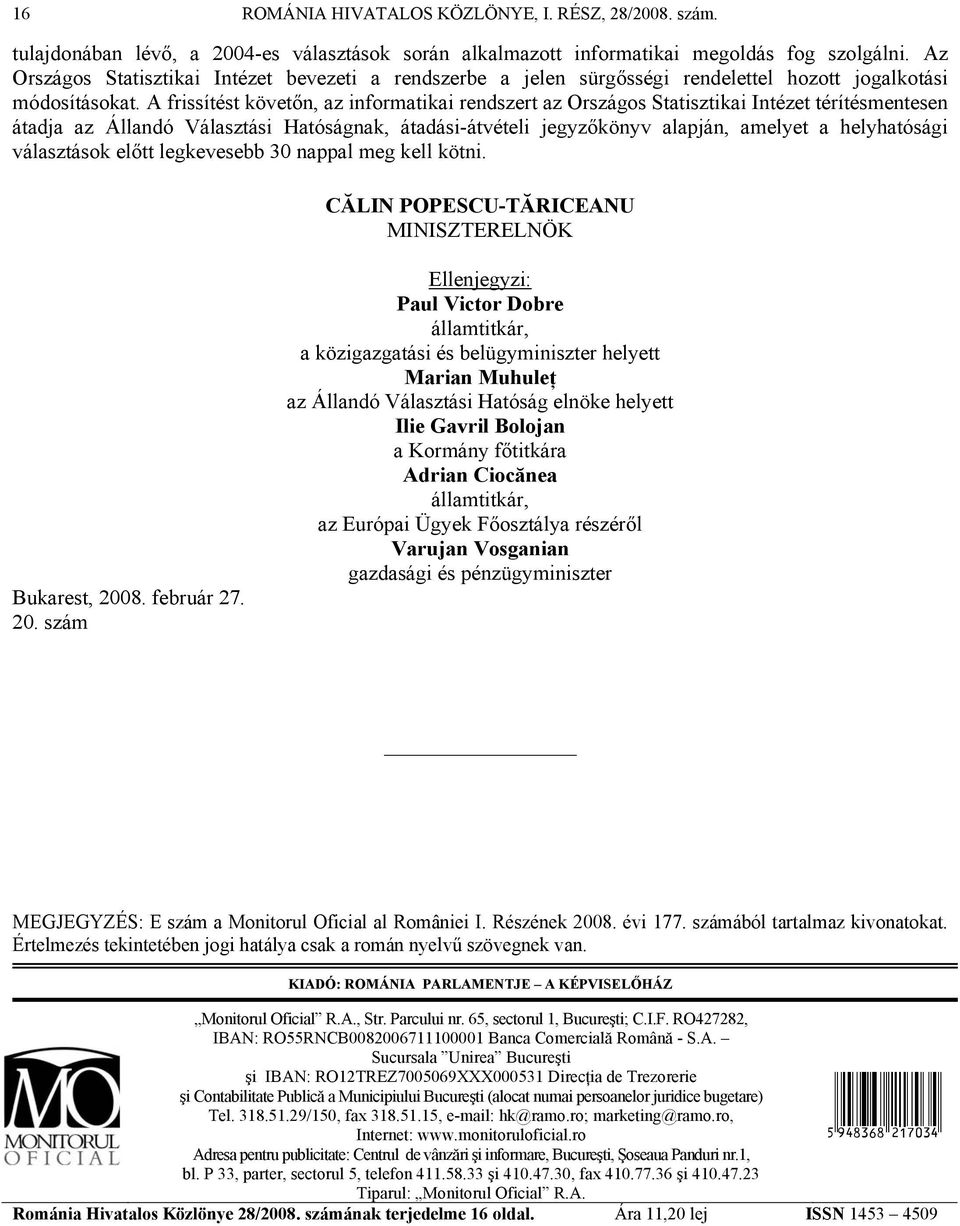 A frissítést követőn, az informatikai rendszert az Országos Statisztikai Intézet térítésmentesen átadja az Állandó Választási Hatóságnak, átadási-átvételi jegyzőkönyv alapján, amelyet a helyhatósági