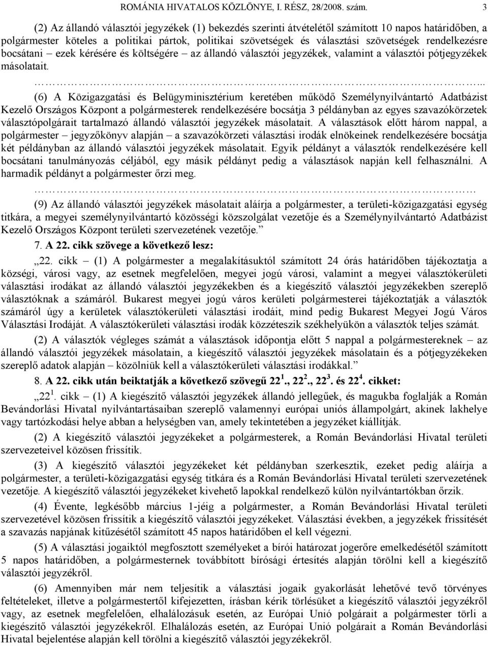 rendelkezésre bocsátani ezek kérésére és költségére az állandó választói jegyzékek, valamint a választói pótjegyzékek másolatait.