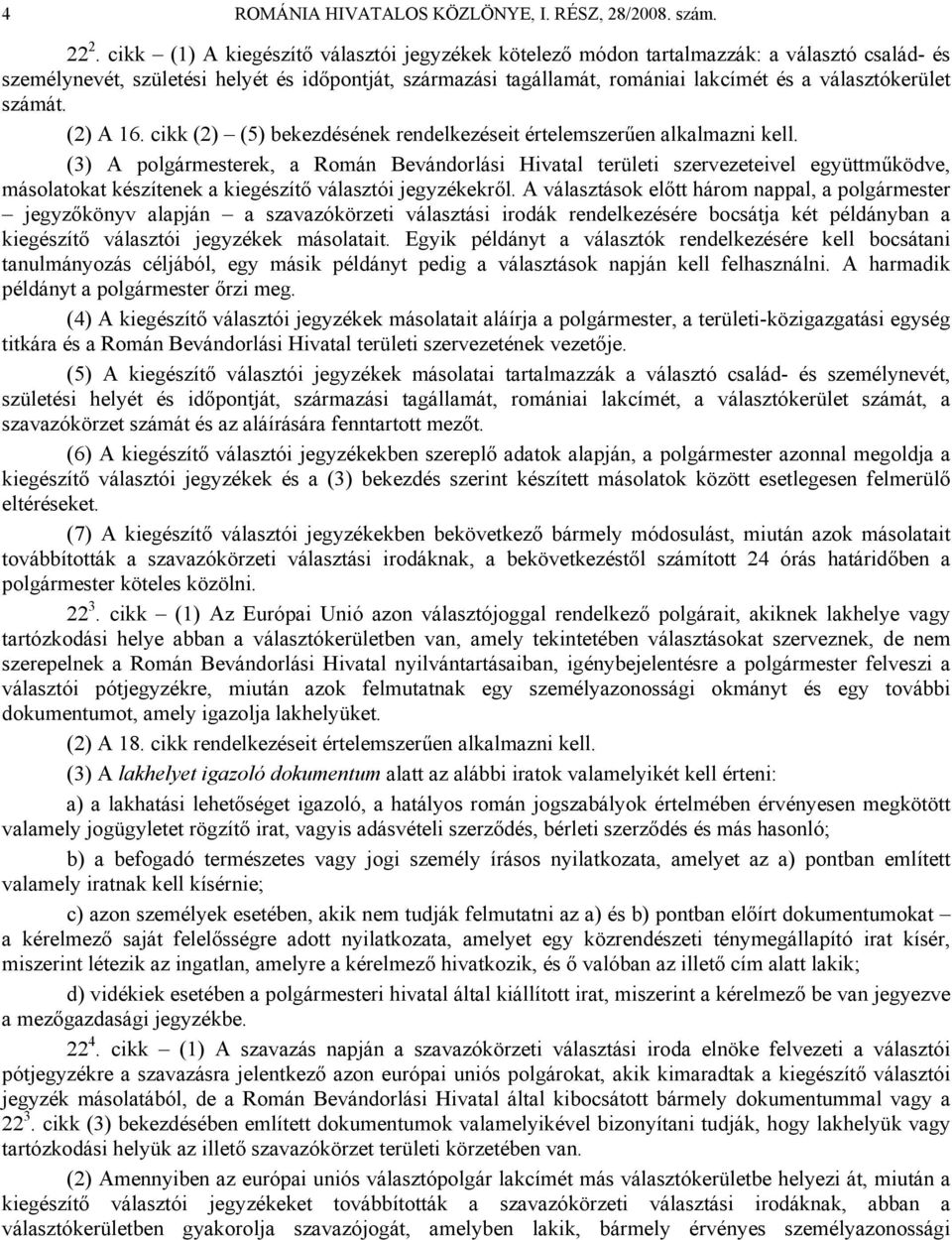 választókerület számát. (2) A 16. cikk (2) (5) bekezdésének rendelkezéseit értelemszerűen alkalmazni kell.