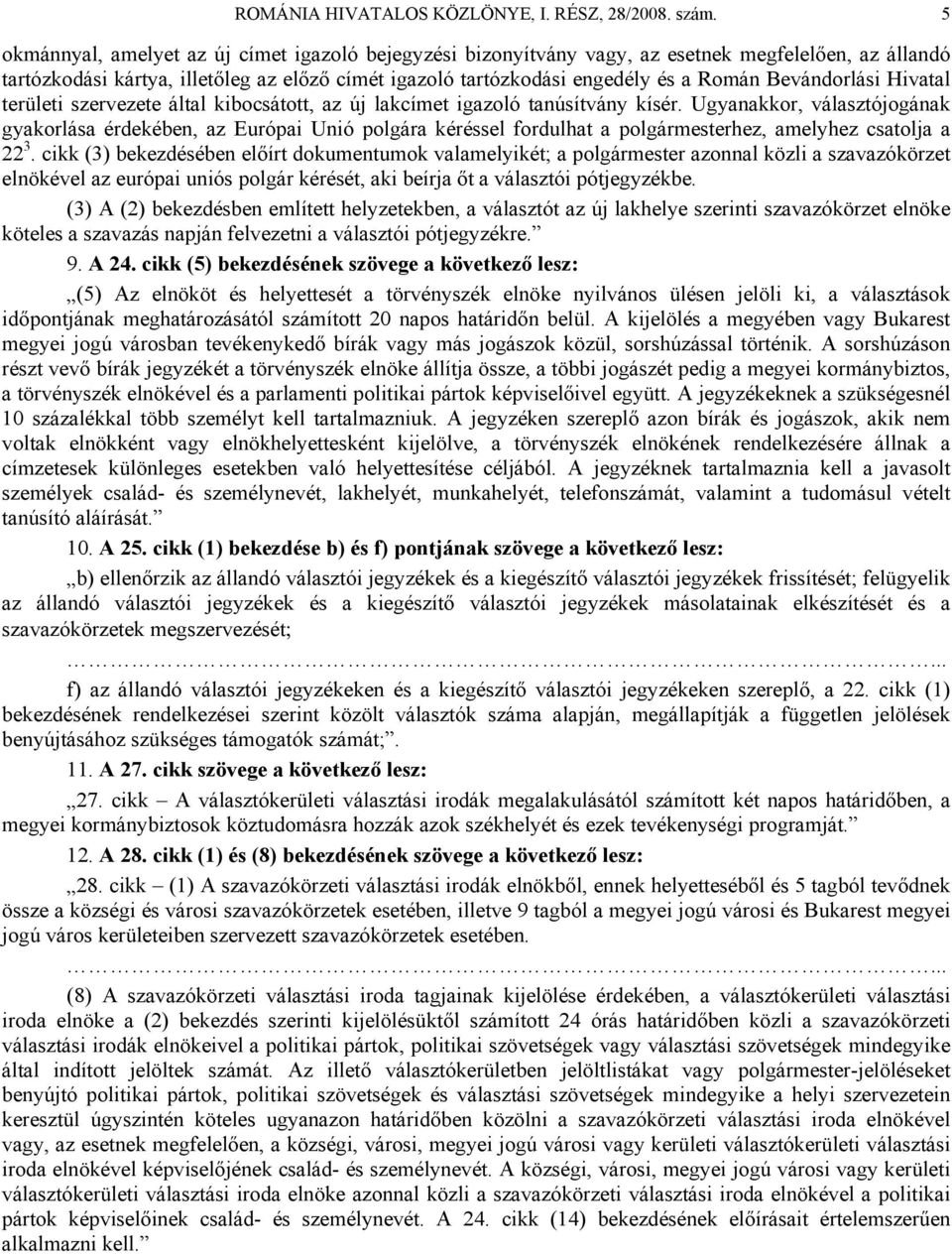 Bevándorlási Hivatal területi szervezete által kibocsátott, az új lakcímet igazoló tanúsítvány kísér.