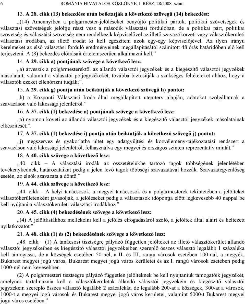 részt vesz a második választási fordulóban, de a politikai párt, politikai szövetség és választási szövetség nem rendelkezik képviselővel az illető szavazókörzeti vagy választókerületi választási