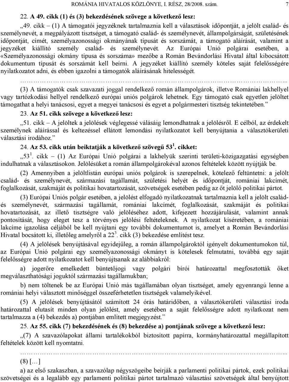 születésének időpontját, címét, személyazonossági okmányának típusát és sorszámát, a támogató aláírását, valamint a jegyzéket kiállító személy család- és személynevét.