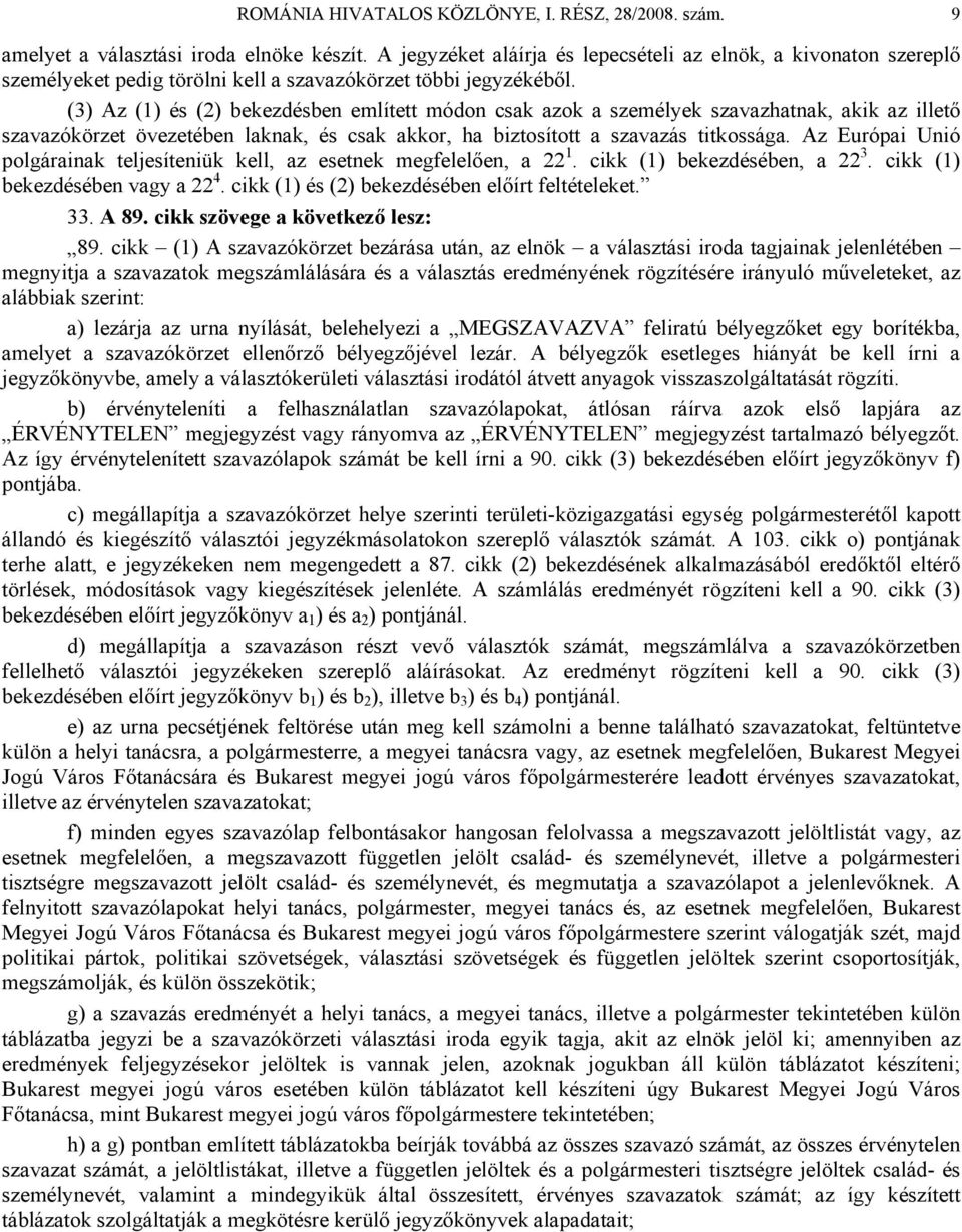 (3) Az (1) és (2) bekezdésben említett módon csak azok a személyek szavazhatnak, akik az illető szavazókörzet övezetében laknak, és csak akkor, ha biztosított a szavazás titkossága.
