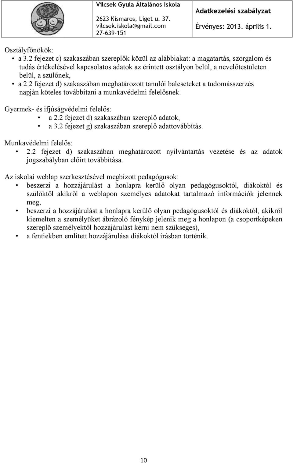 2 fejezet d) szakaszában meghatározott tanulói baleseteket a tudomásszerzés napján köteles továbbítani a munkavédelmi felelősnek. Gyermek- és ifjúságvédelmi felelős: a 2.