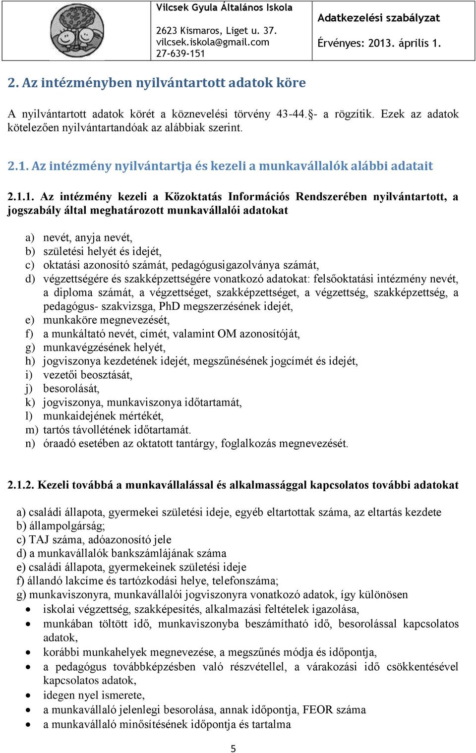 1. Az intézmény kezeli a Közoktatás Információs Rendszerében nyilvántartott, a jogszabály által meghatározott munkavállalói adatokat a) nevét, anyja nevét, b) születési helyét és idejét, c) oktatási