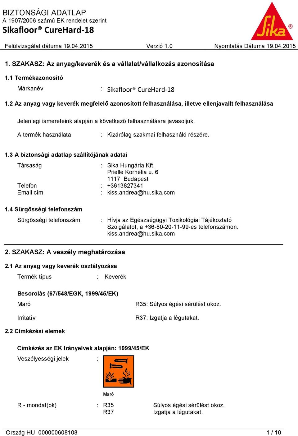 A termék használata : Kizárólag szakmai felhasználó részére. 1.3 A biztonsági adatlap szállítójának adatai Társaság : Sika Hungária Kft. Prielle Kornélia u.