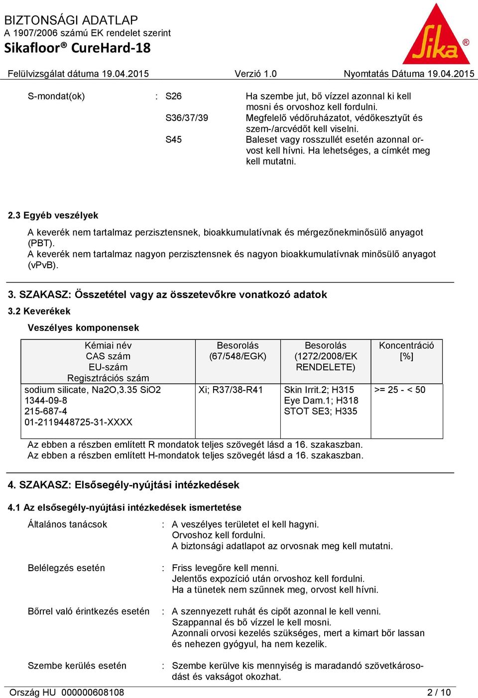 3 Egyéb veszélyek A keverék nem tartalmaz perzisztensnek, bioakkumulatívnak és mérgezőnekminősülő anyagot (PBT).