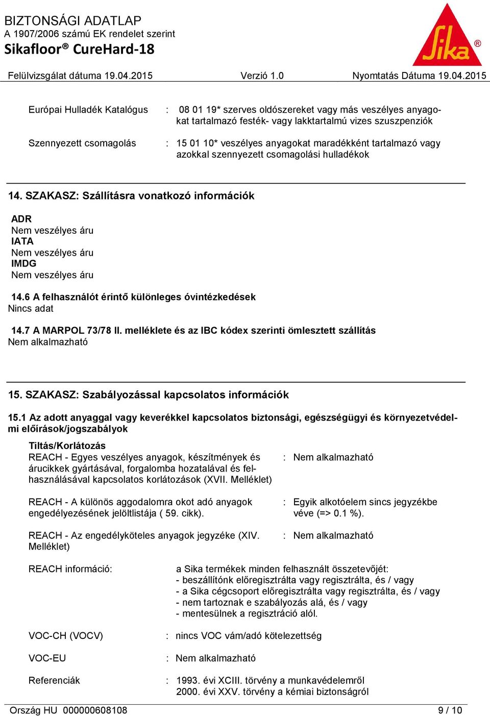6 A felhasználót érintő különleges óvintézkedések 14.7 A MARPOL 73/78 II. melléklete és az IBC kódex szerinti ömlesztett szállítás Nem alkalmazható 15.