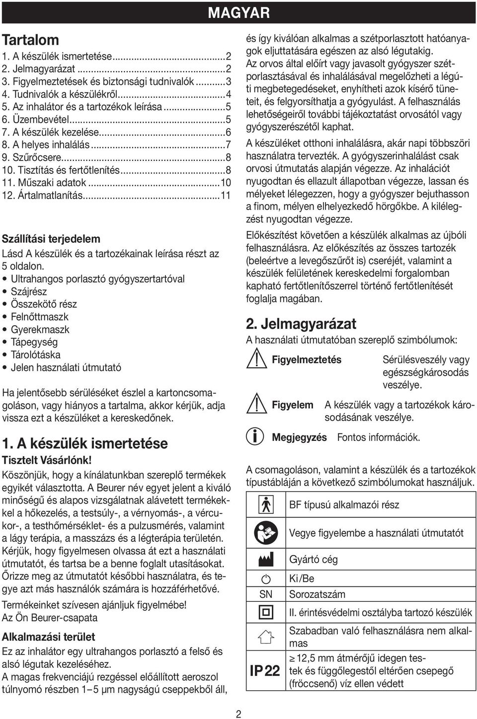 ..11 Szállítási terjedelem Lásd A készülék és a tartozékainak leírása részt az 5 oldalon.