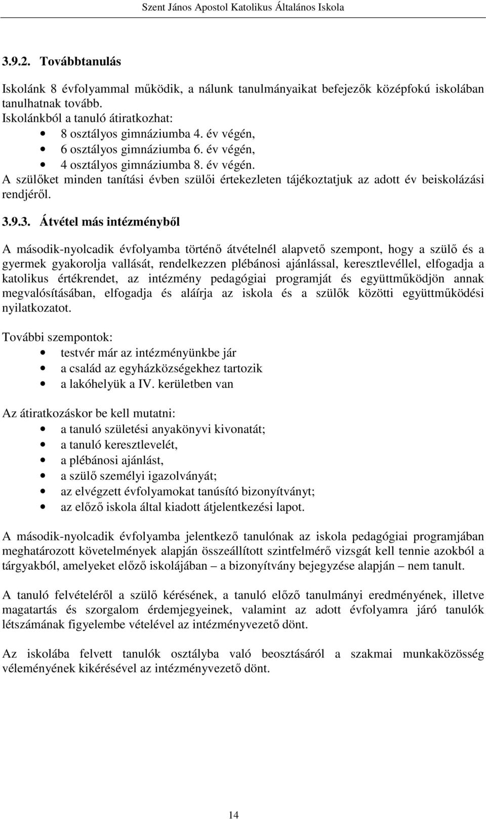 9.3. Átvétel más intézményből A második-nyolcadik évfolyamba történő átvételnél alapvető szempont, hogy a szülő és a gyermek gyakorolja vallását, rendelkezzen plébánosi ajánlással, keresztlevéllel,