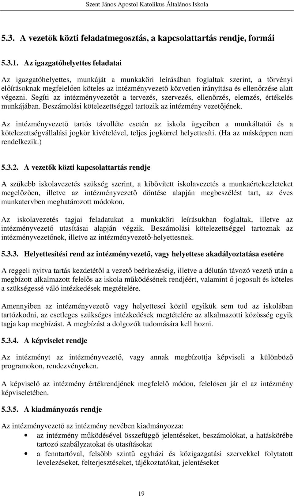 ellenőrzése alatt végezni. Segíti az intézményvezetőt a tervezés, szervezés, ellenőrzés, elemzés, értékelés munkájában. Beszámolási kötelezettséggel tartozik az intézmény vezetőjének.