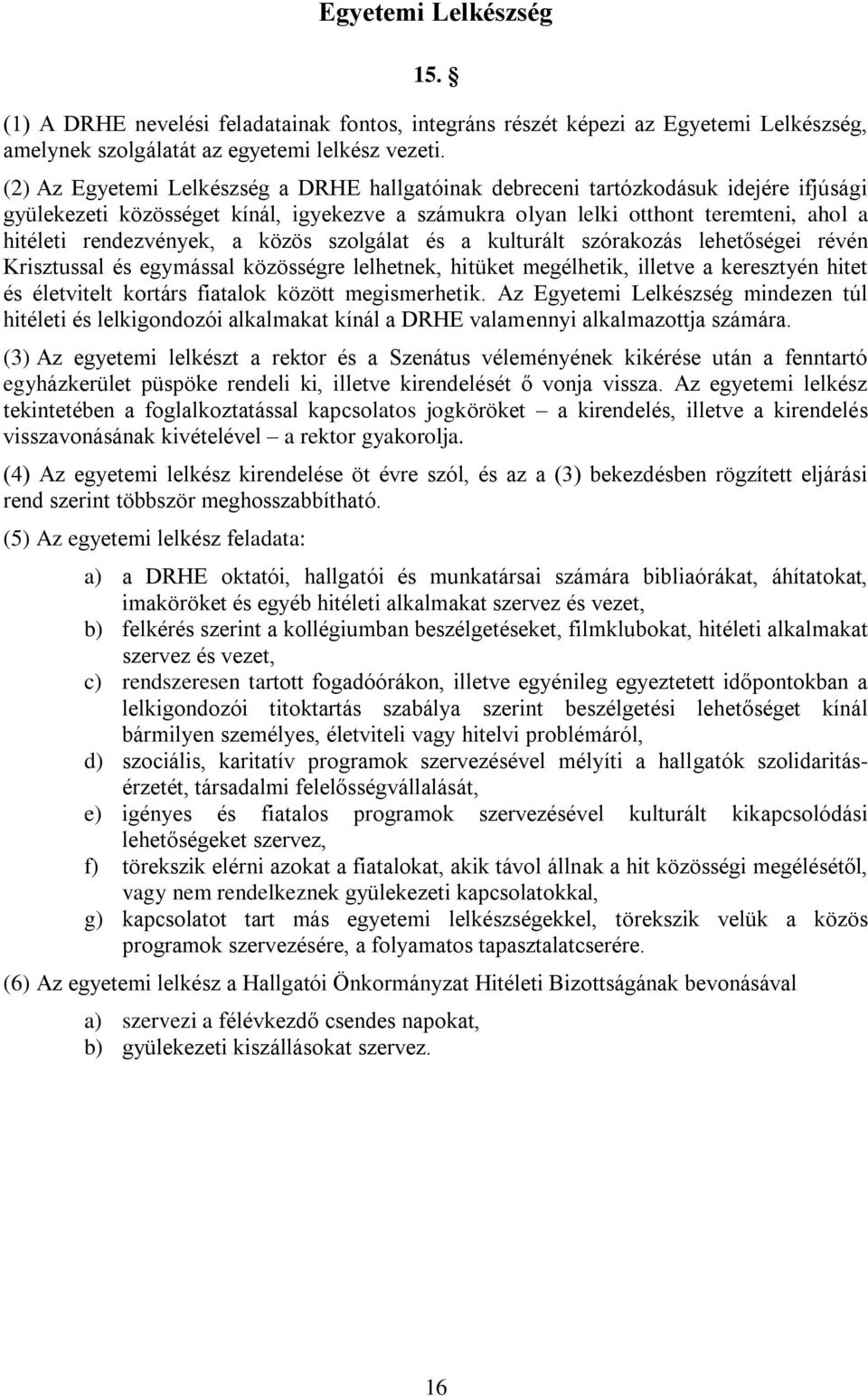 a közös szolgálat és a kulturált szórakozás lehetőségei révén Krisztussal és egymással közösségre lelhetnek, hitüket megélhetik, illetve a keresztyén hitet és életvitelt kortárs fiatalok között