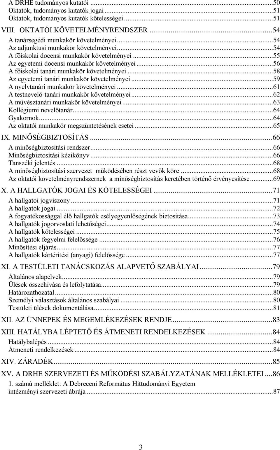 .. 58 Az egyetemi tanári munkakör követelményei... 59 A nyelvtanári munkakör követelményei... 61 A testnevelő-tanári munkakör követelményei... 62 A művésztanári munkakör követelményei.